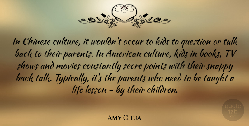 Amy Chua Quote About Chinese, Constantly, Kids, Lesson, Life: In Chinese Culture It Wouldnt...