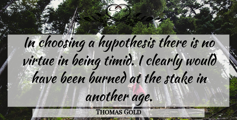 Thomas Gold Quote About Age, Choosing, Clearly, Hypothesis, Stake: In Choosing A Hypothesis There...