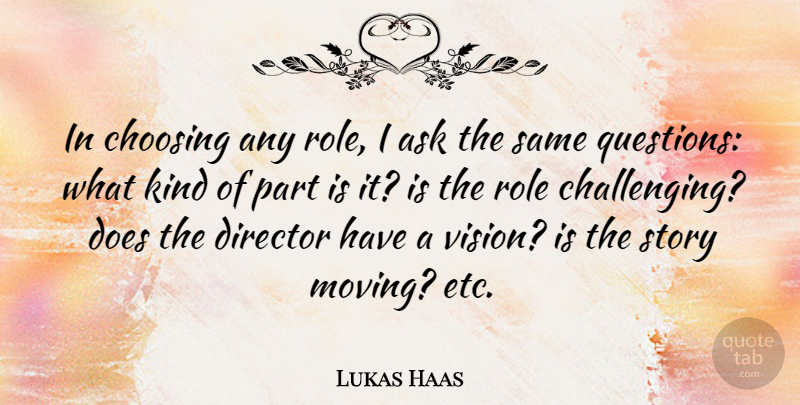 Lukas Haas Quote About Moving, Challenges, Vision: In Choosing Any Role I...