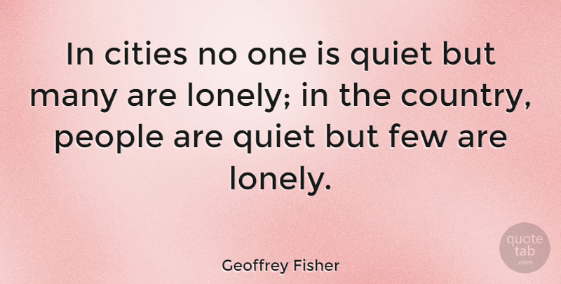 Geoffrey Fisher Quote About Country, Lonely, Loneliness: In Cities No One Is...