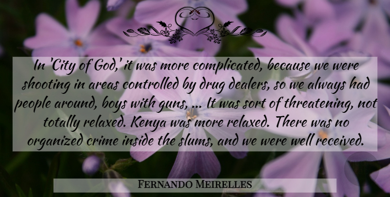 Fernando Meirelles Quote About Areas, Boys, Controlled, Crime, Inside: In City Of God It...