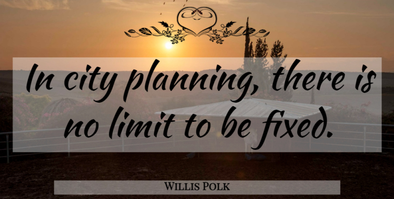Willis Polk Quote About Cities, City Planning, Limits: In City Planning There Is...