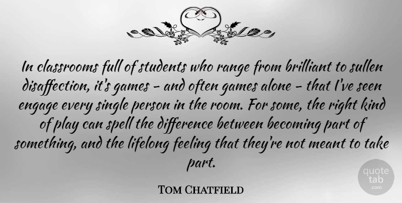 Tom Chatfield Quote About Alone, Becoming, Brilliant, Classrooms, Engage: In Classrooms Full Of Students...