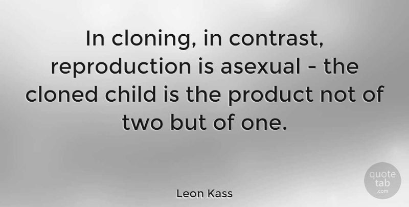 Leon Kass Quote About Children, Two, Cloning: In Cloning In Contrast Reproduction...