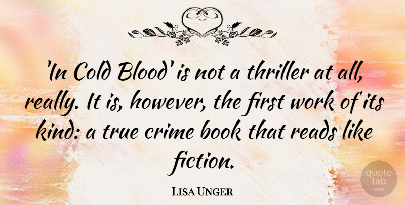 Lisa Unger Quote About Cold, Reads, Thriller, True, Work: In Cold Blood Is Not...