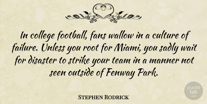 Stephen Rodrick Quote About Culture, Disaster, Failure, Fans, Manner: In College Football Fans Wallow...