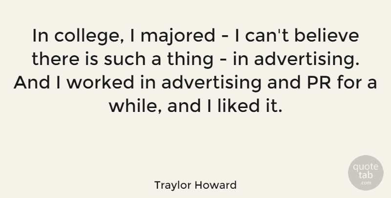 Traylor Howard Quote About Advertising, Believe: In College I Majored I...