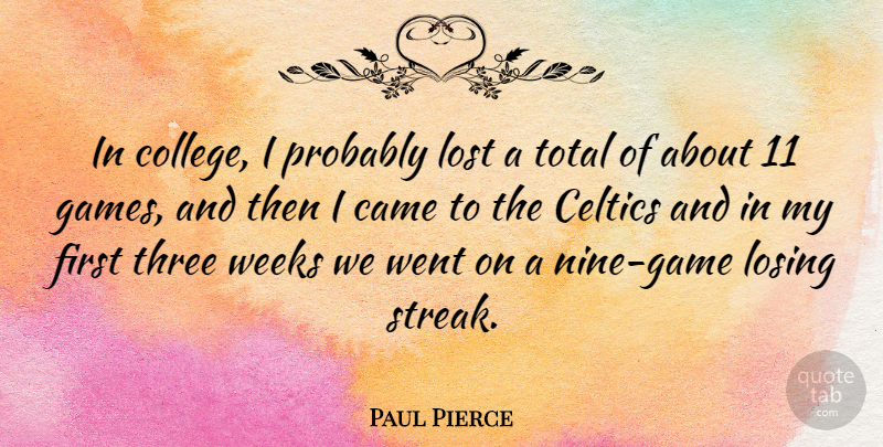 Paul Pierce Quote About Came, Three, Total, Weeks: In College I Probably Lost...