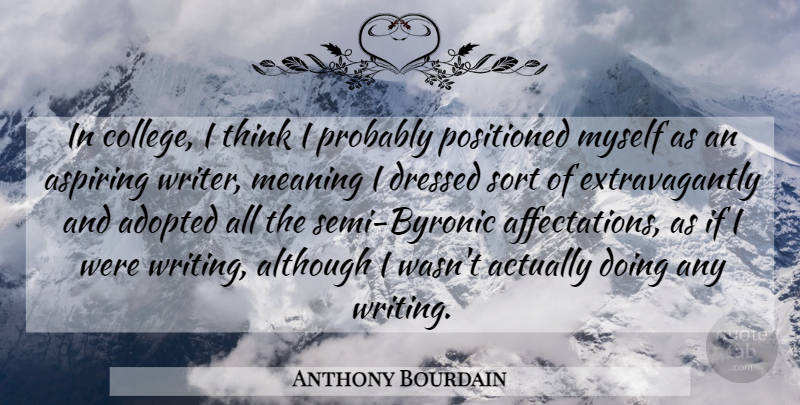 Anthony Bourdain Quote About Writing, Thinking, College: In College I Think I...