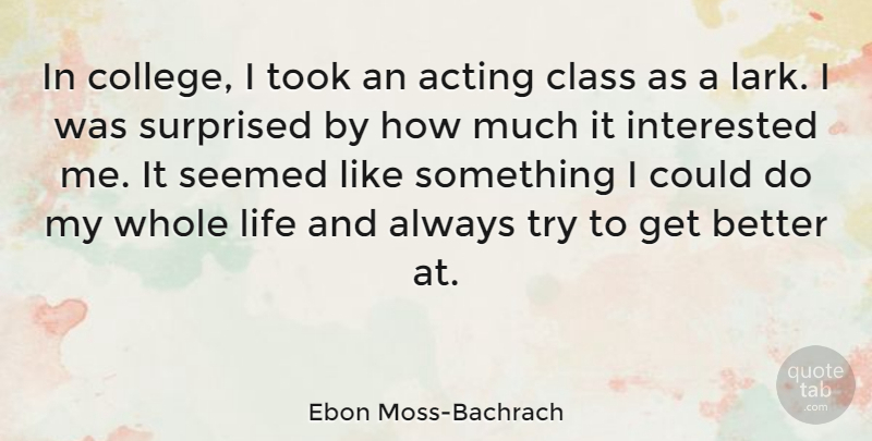 Ebon Moss-Bachrach Quote About College, Class, Trying: In College I Took An...