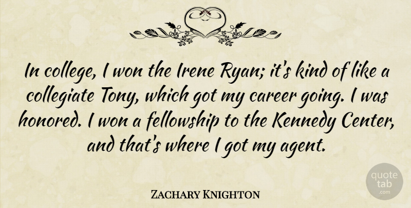 Zachary Knighton Quote About College, Careers, Fellowship: In College I Won The...