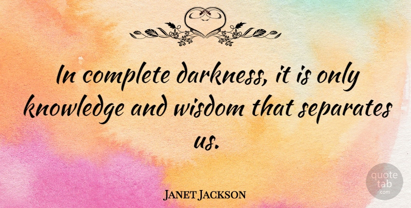 Janet Jackson Quote About Complete, Knowledge, Separates, Wisdom: In Complete Darkness It Is...
