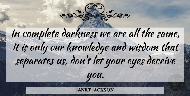 Janet Jackson Quote About Education, Wisdom, Eye: In Complete Darkness We Are...