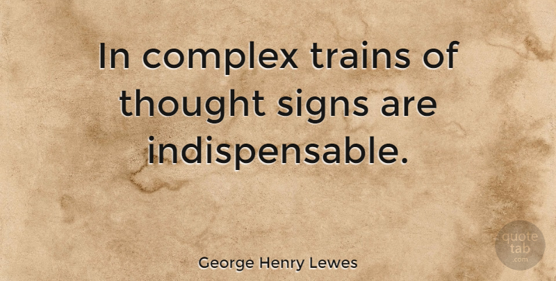 George Henry Lewes Quote About Train Of Thought, Indispensable, Train: In Complex Trains Of Thought...