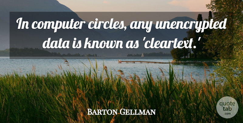 Barton Gellman Quote About Known: In Computer Circles Any Unencrypted...