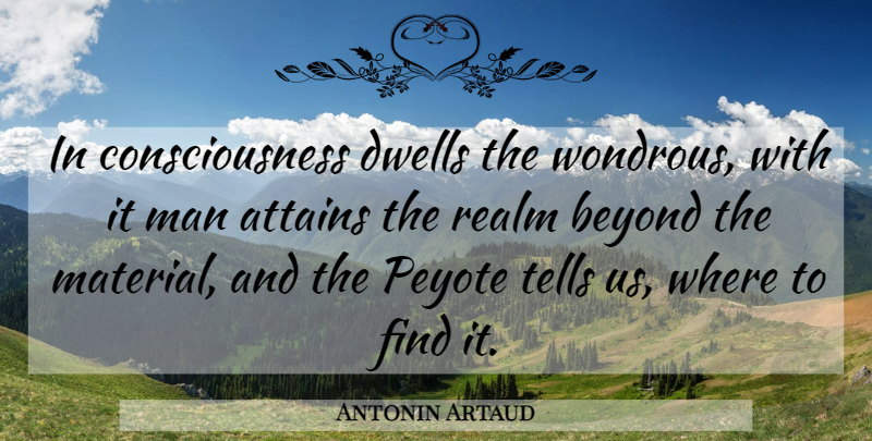 Antonin Artaud Quote About Men, Peyote, Psychedelic: In Consciousness Dwells The Wondrous...