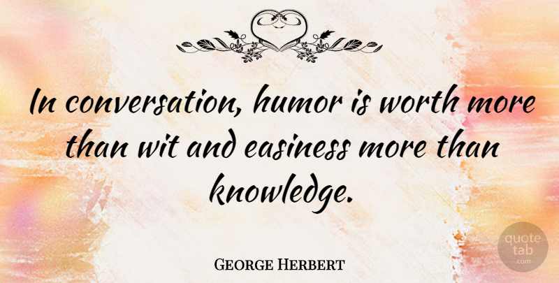 George Herbert Quote About Humor, Talking, Conversation: In Conversation Humor Is Worth...