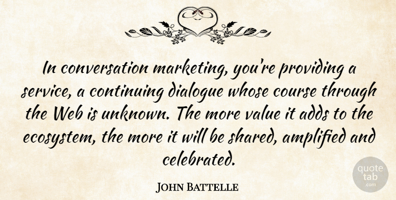 John Battelle Quote About Adds, Amplified, Continuing, Conversation, Course: In Conversation Marketing Youre Providing...