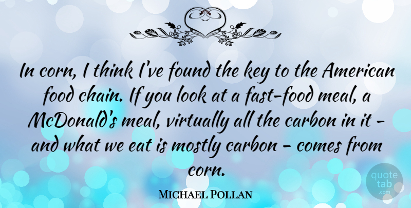 Michael Pollan Quote About Thinking, Mcdonalds, Keys: In Corn I Think Ive...