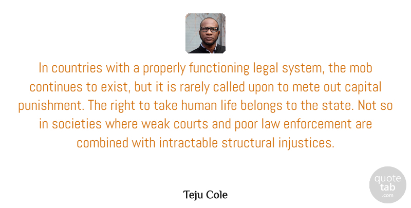 Teju Cole Quote About Belongs, Capital, Combined, Continues, Countries: In Countries With A Properly...