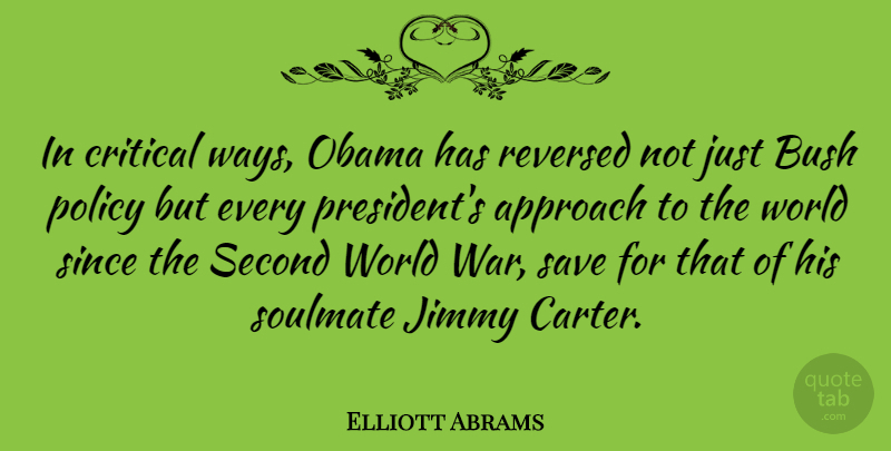 Elliott Abrams Quote About Approach, Bush, Critical, Jimmy, Obama: In Critical Ways Obama Has...