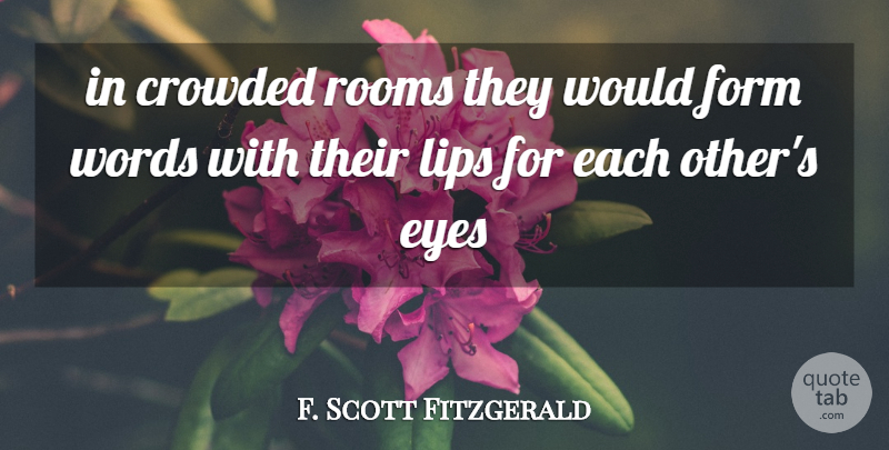 F. Scott Fitzgerald Quote About Eye, Rooms, Lips: In Crowded Rooms They Would...