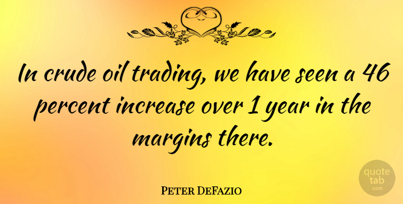 Peter DeFazio Quote About Years, Oil, Increase: In Crude Oil Trading We...