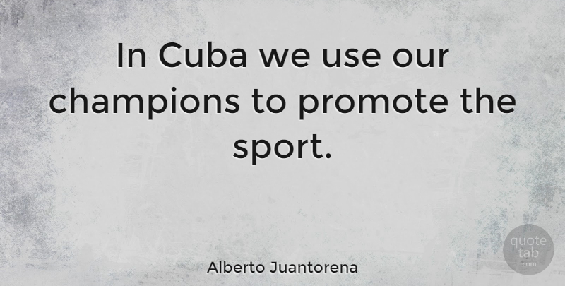 Alberto Juantorena Quote About Sports, Champion, Use: In Cuba We Use Our...