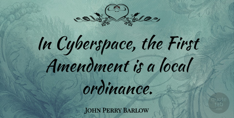 John Perry Barlow Quote About Politics, Firsts, Cyberspace: In Cyberspace The First Amendment...