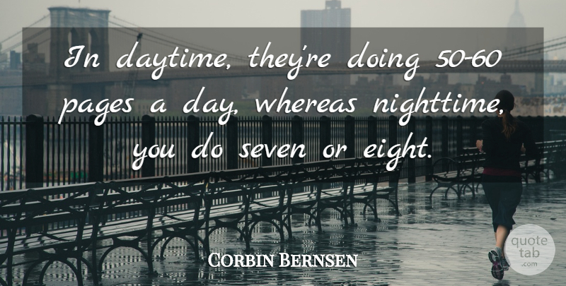 Corbin Bernsen Quote About Night, Eight, Pages: In Daytime Theyre Doing 50...