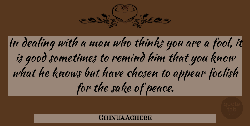 Chinua Achebe Quote About Men, Thinking, Thought Provoking: In Dealing With A Man...