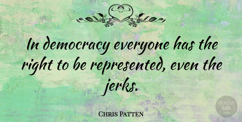 Chris Patten Quote About Freedom, Democracy, Jerk: In Democracy Everyone Has The...