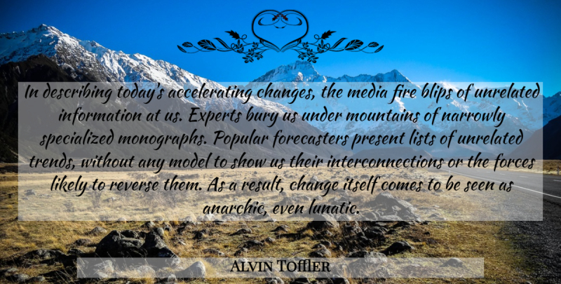 Alvin Toffler Quote About Communication, Media, Fire: In Describing Todays Accelerating Changes...
