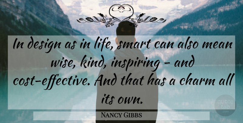 Nancy Gibbs Quote About Charm, Design, Inspiring, Life, Mean: In Design As In Life...