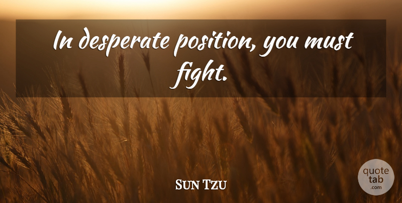 Sun Tzu Quote About Fighting, Desperate, Position: In Desperate Position You Must...
