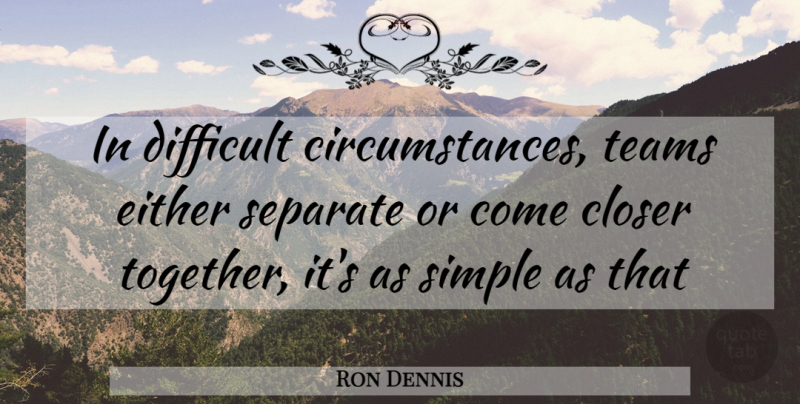 Ron Dennis Quote About Business, Team, Simple: In Difficult Circumstances Teams Either...