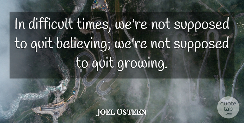 Joel Osteen Quote About Inspirational, Believe, Growing: In Difficult Times Were Not...