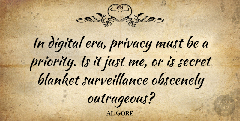 Al Gore Quote About Priorities, Secret, Surveillance: In Digital Era Privacy Must...