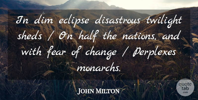 John Milton Quote About Change, Dim, Disastrous, Eclipse, Fear: In Dim Eclipse Disastrous Twilight...