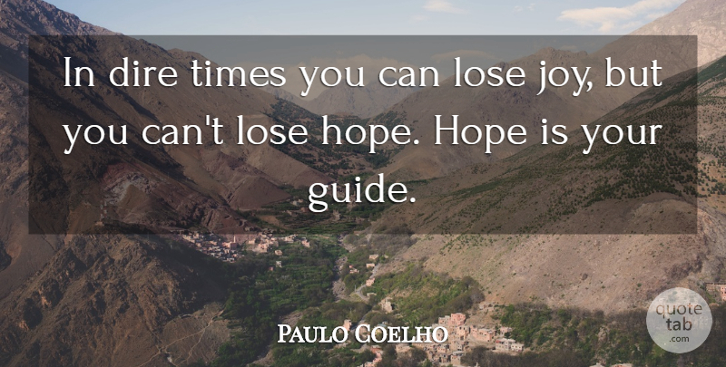 Paulo Coelho Quote About Joy, Guides, Loses: In Dire Times You Can...