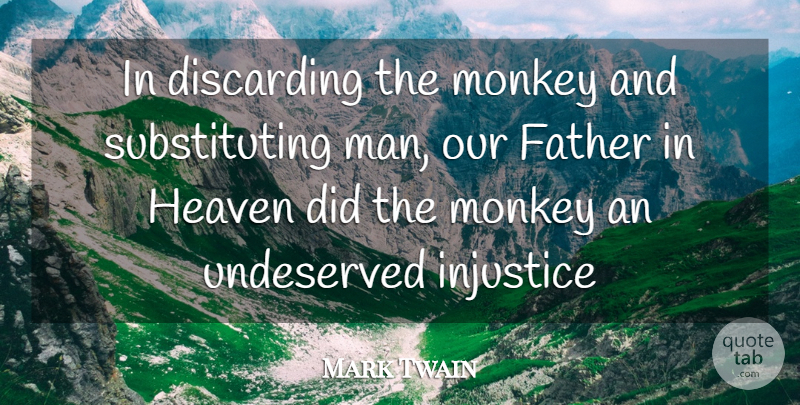 Mark Twain Quote About Creation, Father, Heaven, Injustice, Monkey: In Discarding The Monkey And...
