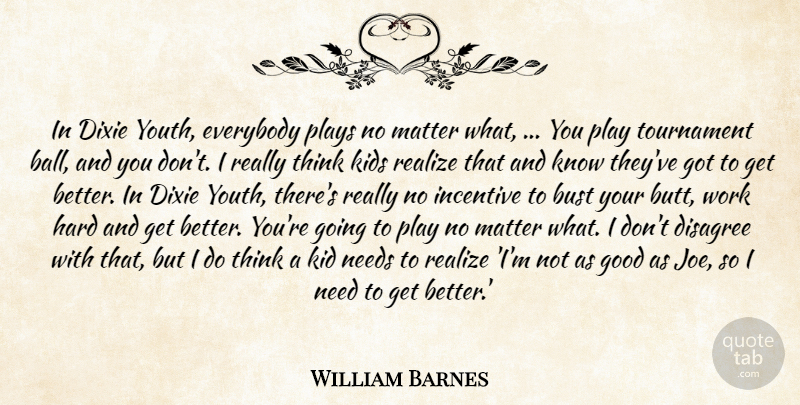 William Barnes Quote About Bust, Disagree, Dixie, Everybody, Good: In Dixie Youth Everybody Plays...