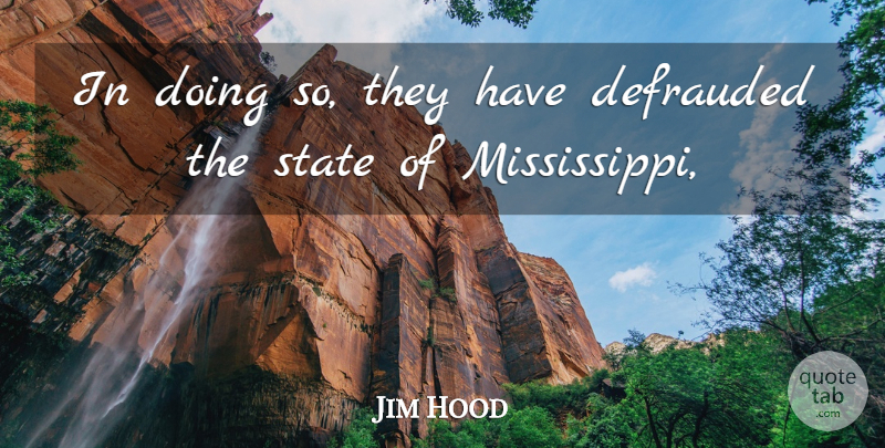 Jim Hood Quote About State: In Doing So They Have...