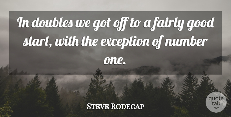 Steve Rodecap Quote About Doubles, Exception, Fairly, Good, Number: In Doubles We Got Off...