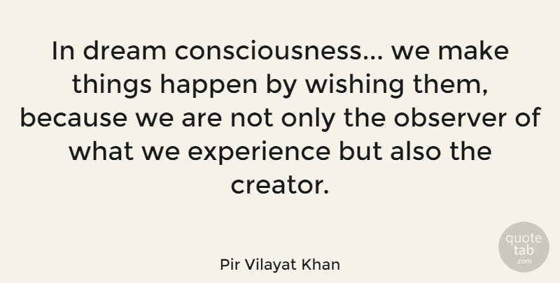 Pir Vilayat Khan Quote About Experience, Observer, Wishing: In Dream Consciousness We Make...