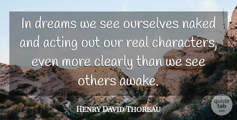 Henry David Thoreau Quote About Dream, Real, Character: In Dreams We See Ourselves...