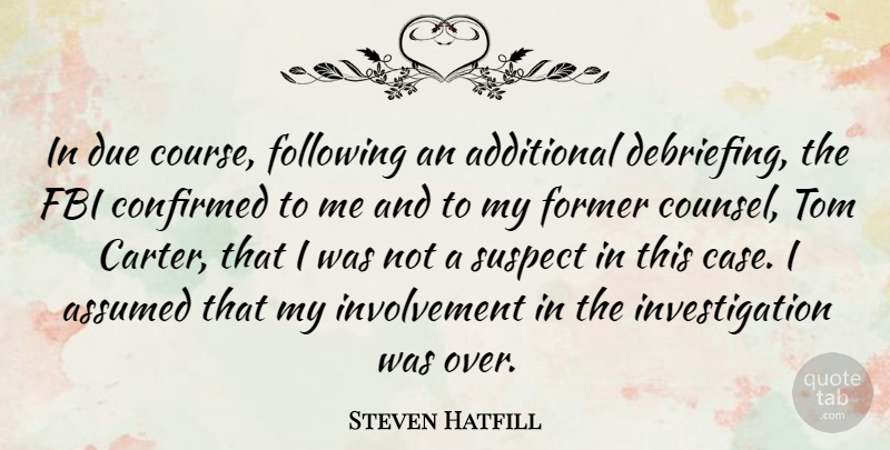Steven Hatfill Quote About Additional, Assumed, Due, Following, Former: In Due Course Following An...