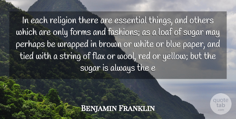 Benjamin Franklin Quote About Blue, Brown, Essential, Forms, Loaf: In Each Religion There Are...