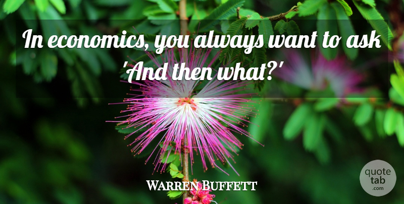 Warren Buffett Quote About Insightful, Want, Economics: In Economics You Always Want...