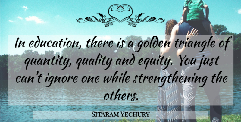 Sitaram Yechury Quote About Education, Golden, Ignore, Quality, Triangle: In Education There Is A...